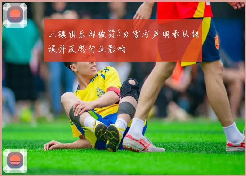 三镇俱乐部被罚5分官方声明承认错误并反思行业影响