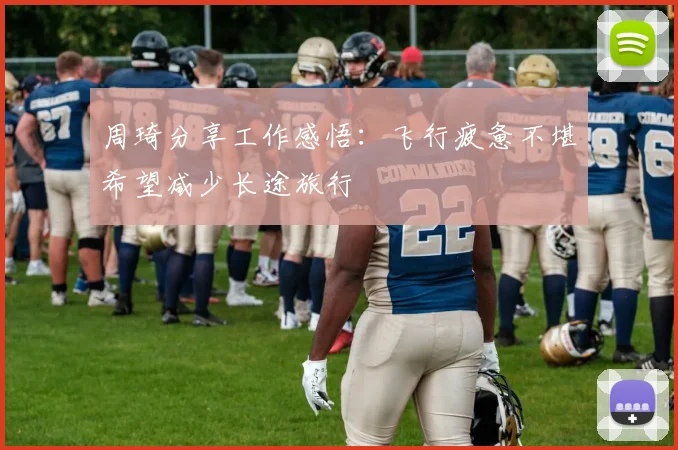 周琦分享工作感悟：飞行疲惫不堪希望减少长途旅行